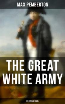 The Great White Army (Historical Novel) - Pemberton Max 