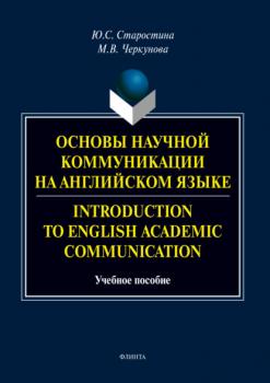 Основы научной коммуникации на английском языке / Introduction to English Аcаdеmic Communication - Ю. С. Старостина 