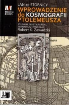 Jan ze Stobnicy Wprowadzenie do Kosmografii Ptolemeusza - Robert K. Zawadzki Biblioteka Długosza