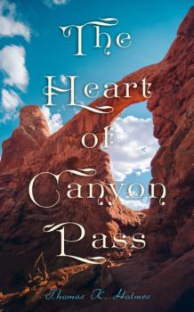 The Heart of Canyon Pass - Thomas K. Holmes 
