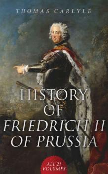 History of Friedrich II of Prussia (All 21 Volumes) - Томас Карлейль 