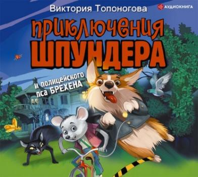 Приключения Шпундера и полицейского пса Брехена - Виктория Викторовна Топоногова Самый прикольный детектив