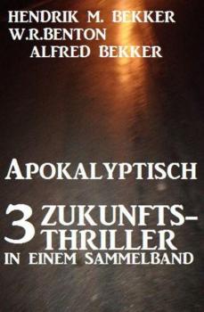 Apokalyptisch: 3 Zukunfts-Thriller in einem Sammelband - Alfred Bekker 