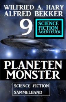 Planetenmonster : 9 Science Fiction Abenteuer Sammelband - Alfred Bekker 