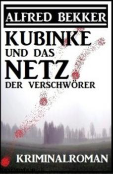 Kubinke und das Netz der Verschwörer: Kriminalroman - Alfred Bekker 