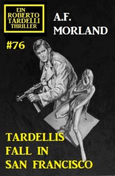 Tardellis Fall in San Francisco: Ein Roberto Tardelli Thriller #76 - A. F. Morland 