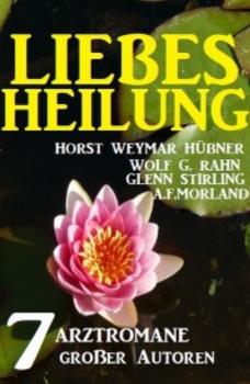 Liebesheilung: 7 Arztromane großer Autoren - A. F. Morland 