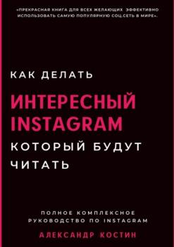 Как делать интересный Instagram, который будут читать - Александр Александрович Костин 