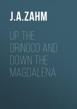 Up the Orinoco and down the Magdalena - J. A. Zahm 