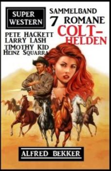 Colt-Helden: Super Western Sammelband 7 Romane - Pete Hackett 
