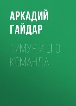 Тимур и его команда - Аркадий Гайдар Современная русская литература