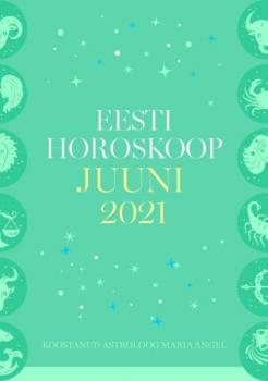 Eesti kuuhoroskoop. Juuni 2021 - Maria Angel 