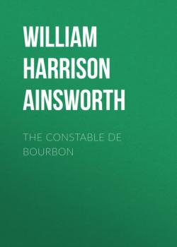 The Constable De Bourbon - William Harrison Ainsworth 