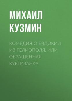 Комедия о Евдокии из Гелиополя, или Обращенная куртизанка - Михаил Кузмин 