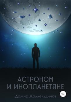 Астроном и инопланетяне - Дамир Жаллельдинов 