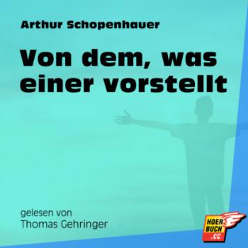 Von dem, was einer vorstellt (Ungekürzt) - Arthur Schopenhauer 