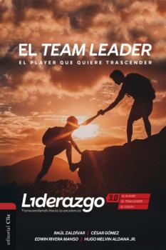 El Team Leader (versión color) - Raul Zaldivar LIDERAZGO 3.0. Trascendiendo hacia la excelencia