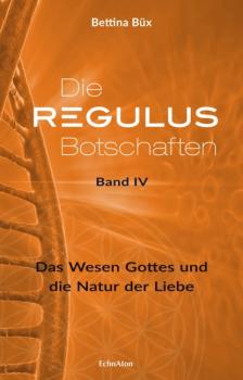 Die Regulus-Botschaften: Band IV - Bettina Büx 