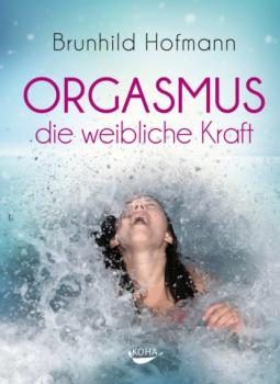Orgasmus - die weibliche Kraft - Brunhild Hofmann 