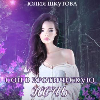 Сон в эротическую ночь - Юлия Шкутова 