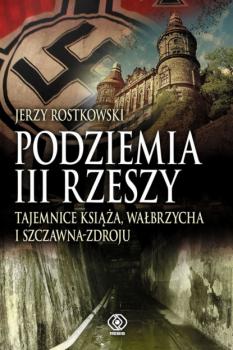 Podziemia III Rzeszy. Tajemnice Książa, Wałbrzycha i Szczawna-Zdroju - Jerzy Rostkowski Historia