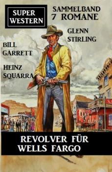 Revolver für Wells Fargo: Super Western Sammelband 7 Romane  - Glenn Stirling 