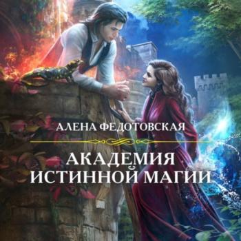 Академия истинной магии - Алена Федотовская Академия Магии