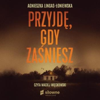 Przyjdę, gdy zaśniesz - Agnieszka Lingas-Łoniewska 
