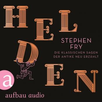 Helden - Die klassischen Sagen der Antike neu erzählt (Ungekürzt) - Stephen Fry 
