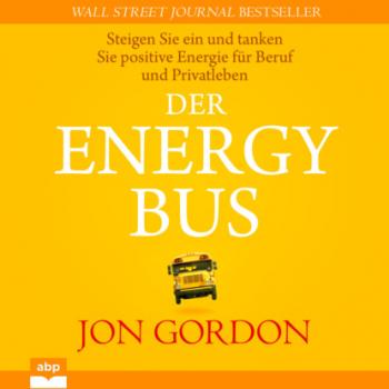 Der Energy Bus - Steigen Sie ein und tanken Sie positive Energie für Beruf und Privatleben (Ungekürzt) - Джон Гордон 