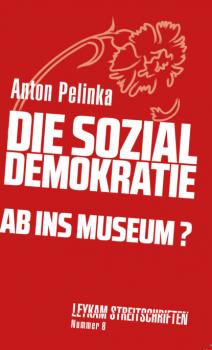 Die Sozialdemokratie – ab ins Museum? - Anton Pelinka Leykam Streitschriften